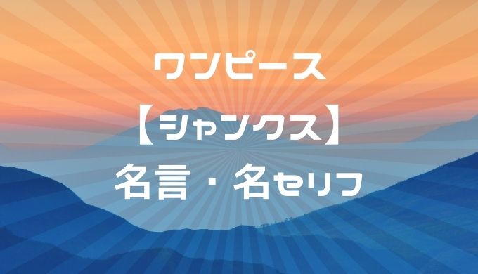 シャンクスの名言 名セリフまとめ厳選8選 口調やしゃべり方も紹介 かえるのうた