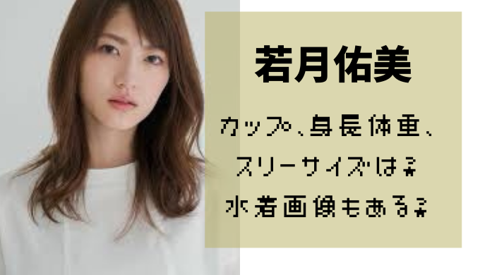 若月佑美のカップや身長体重 スリーサイズは 水着姿がヤバイ かえるのうた